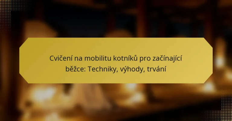Cvičení na mobilitu kotníků pro začínající běžce: Techniky, výhody, trvání