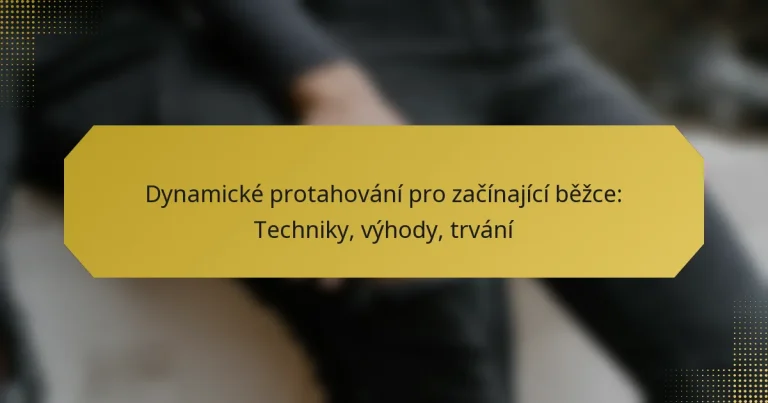 Dynamické protahování pro začínající běžce: Techniky, výhody, trvání