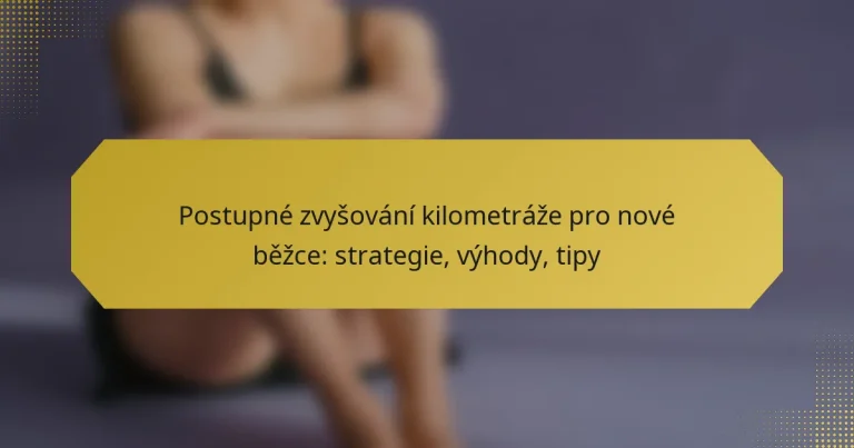 Postupné zvyšování kilometráže pro nové běžce: strategie, výhody, tipy