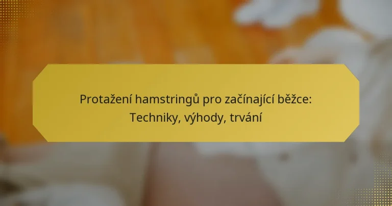 Protažení hamstringů pro začínající běžce: Techniky, výhody, trvání