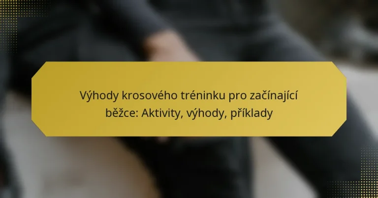 Výhody krosového tréninku pro začínající běžce: Aktivity, výhody, příklady