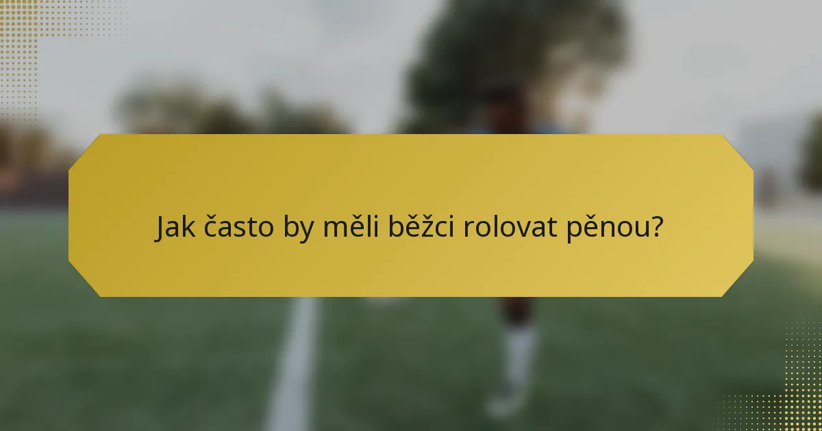 Jak často by měli běžci rolovat pěnou?