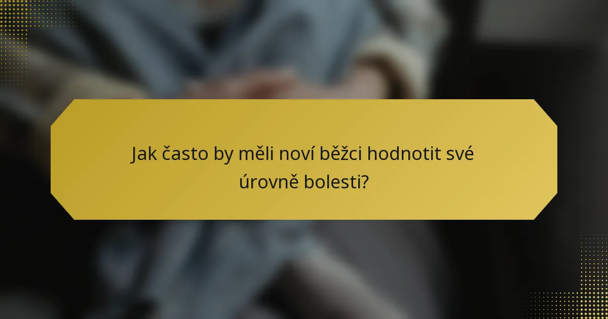 Jak často by měli noví běžci hodnotit své úrovně bolesti?