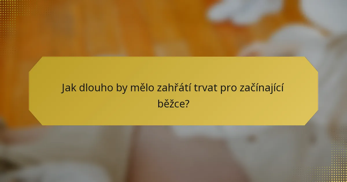 Jak dlouho by mělo zahřátí trvat pro začínající běžce?
