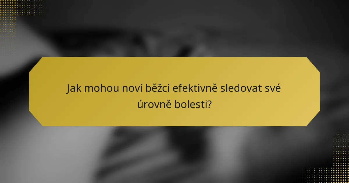 Jak mohou noví běžci efektivně sledovat své úrovně bolesti?