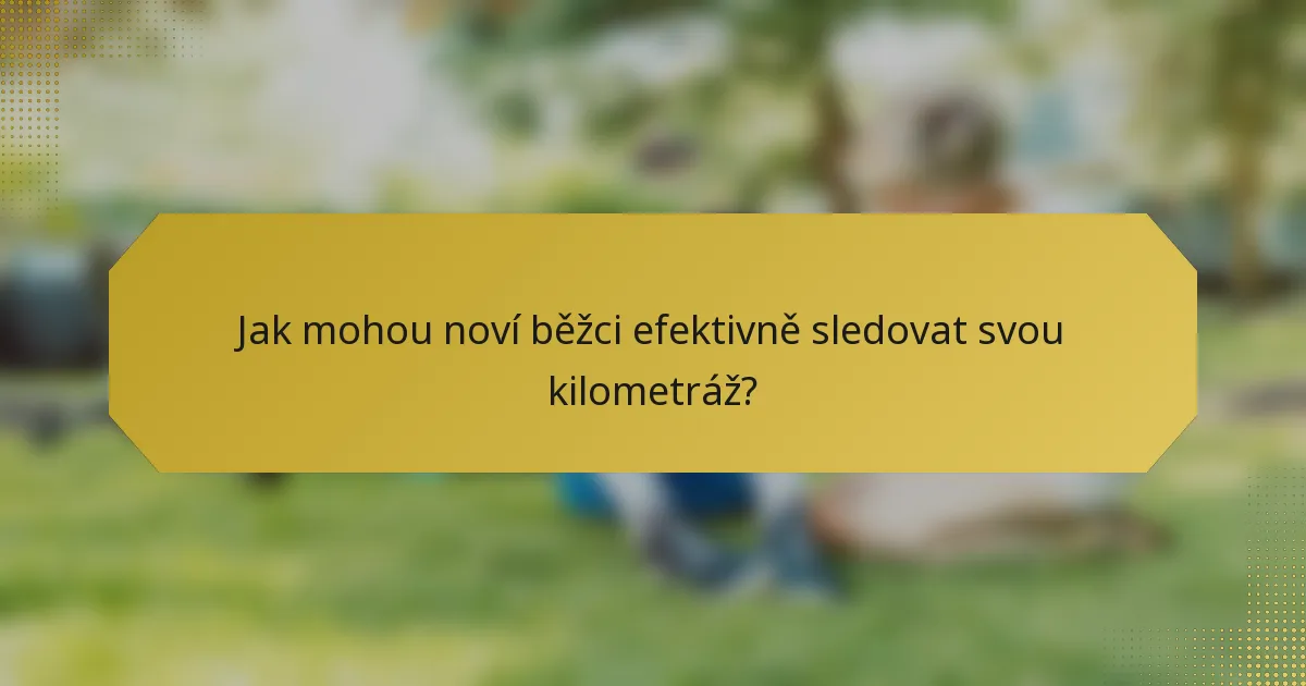 Jak mohou noví běžci efektivně sledovat svou kilometráž?