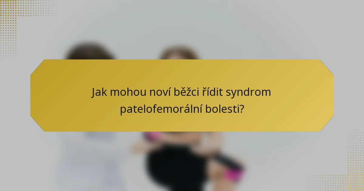 Jak mohou noví běžci řídit syndrom patelofemorální bolesti?