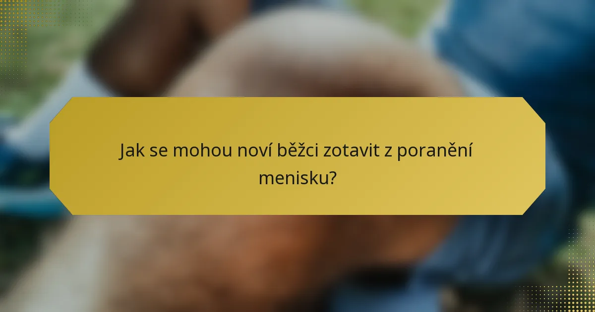 Jak se mohou noví běžci zotavit z poranění menisku?