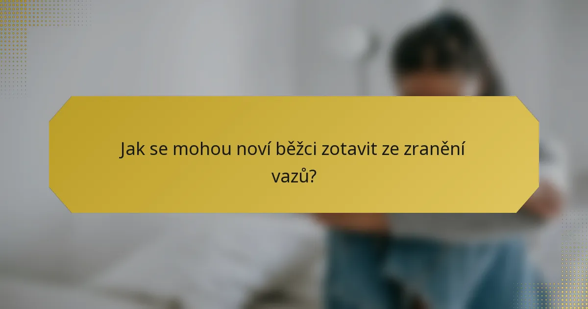 Jak se mohou noví běžci zotavit ze zranění vazů?
