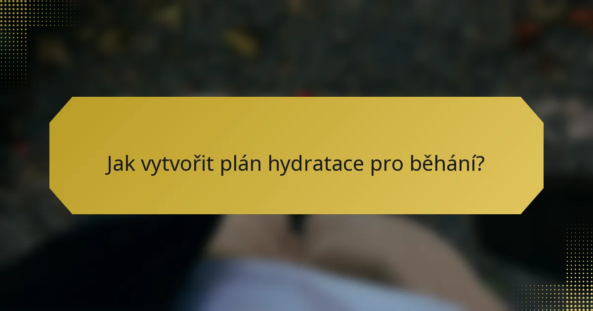 Jak vytvořit plán hydratace pro běhání?