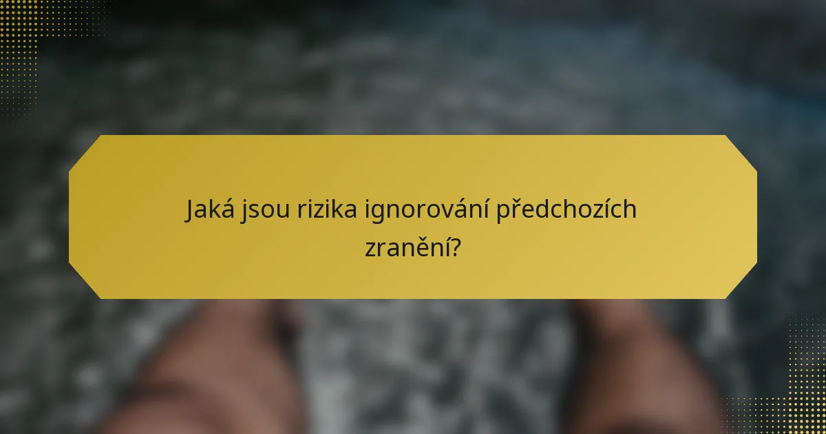 Jaká jsou rizika ignorování předchozích zranění?