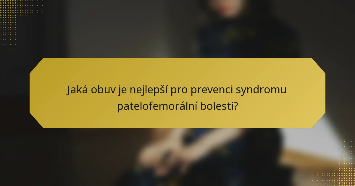 Jaká obuv je nejlepší pro prevenci syndromu patelofemorální bolesti?