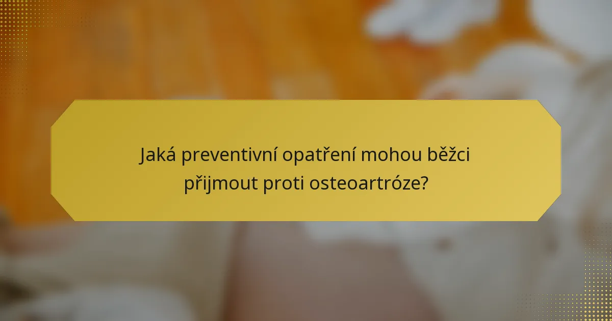Jaká preventivní opatření mohou běžci přijmout proti osteoartróze?