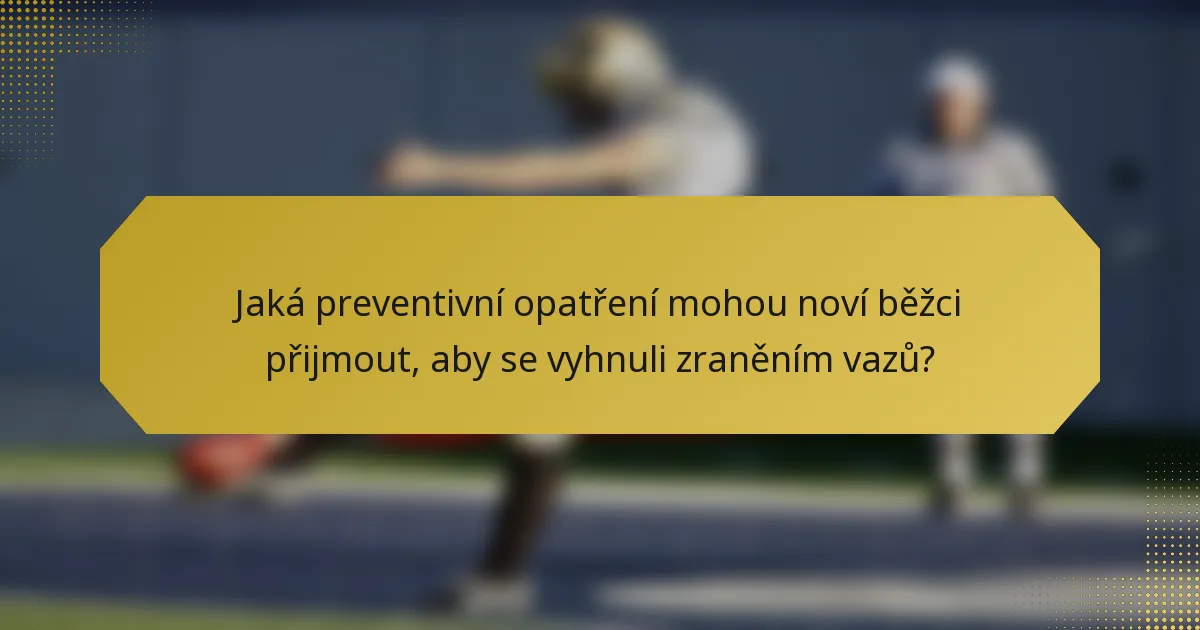 Jaká preventivní opatření mohou noví běžci přijmout, aby se vyhnuli zraněním vazů?