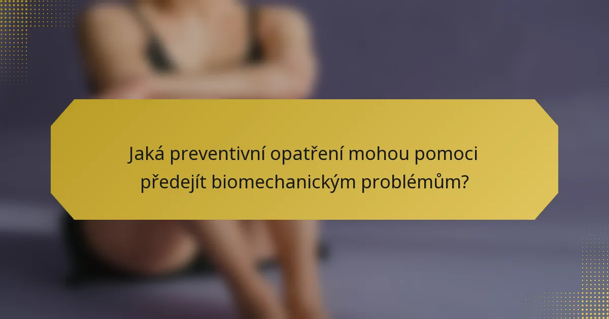 Jaká preventivní opatření mohou pomoci předejít biomechanickým problémům?