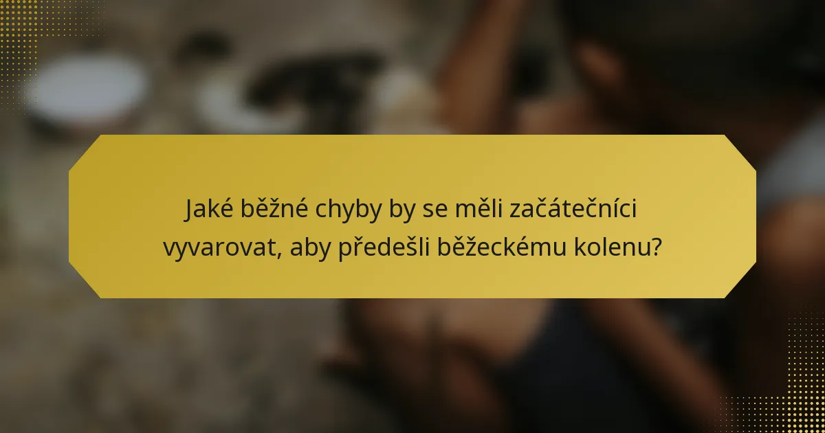 Jaké běžné chyby by se měli začátečníci vyvarovat, aby předešli běžeckému kolenu?