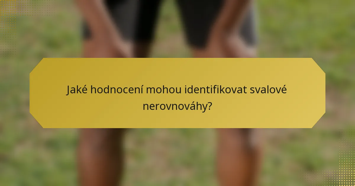 Jaké hodnocení mohou identifikovat svalové nerovnováhy?