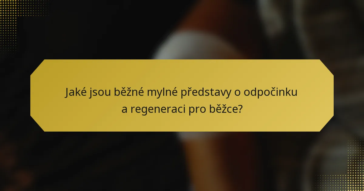 Jaké jsou běžné mylné představy o odpočinku a regeneraci pro běžce?
