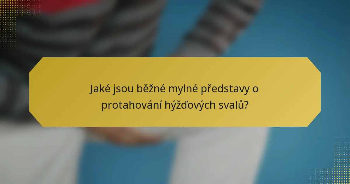 Jaké jsou běžné mylné představy o protahování hýžďových svalů?