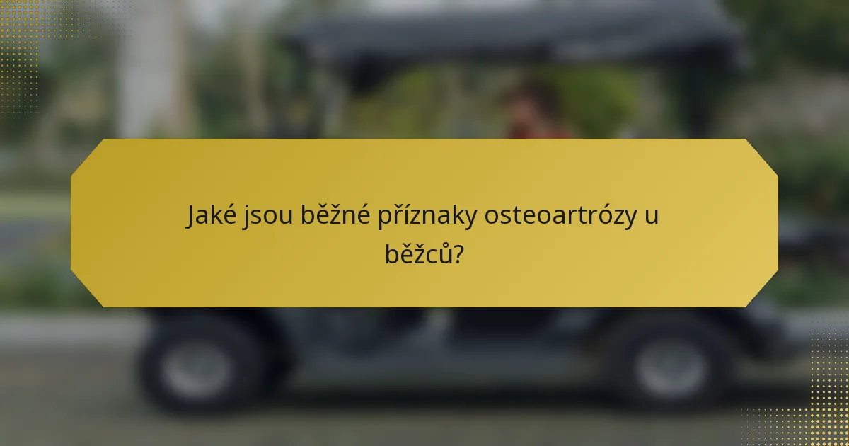 Jaké jsou běžné příznaky osteoartrózy u běžců?