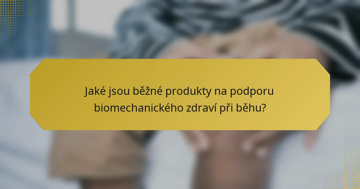 Jaké jsou běžné produkty na podporu biomechanického zdraví při běhu?