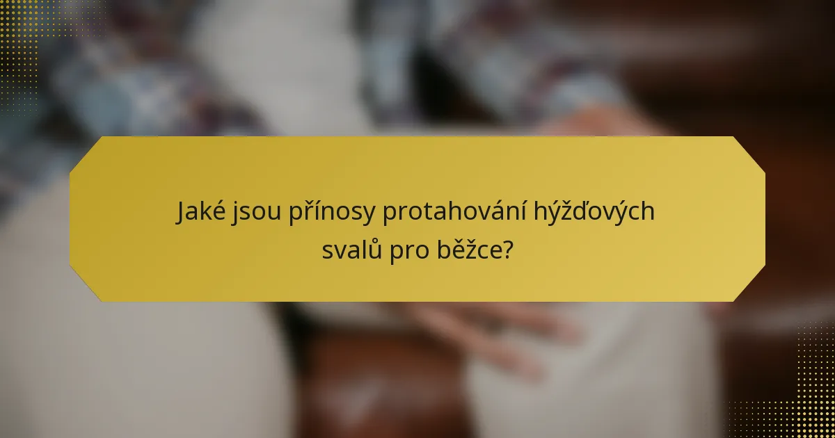 Jaké jsou přínosy protahování hýžďových svalů pro běžce?