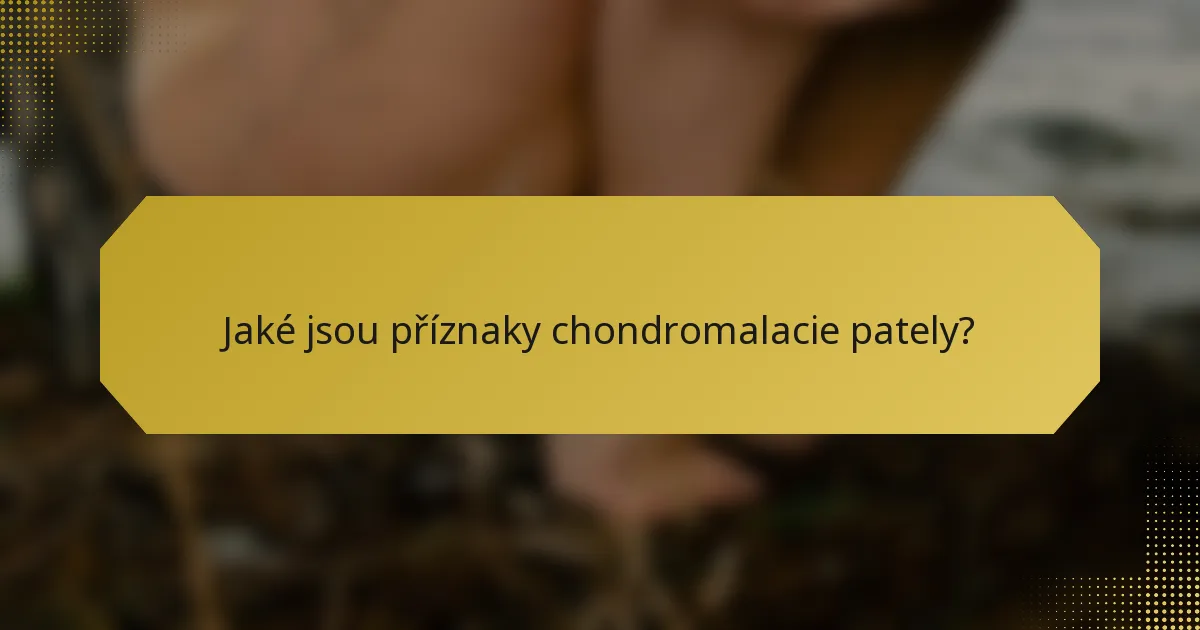 Jaké jsou příznaky chondromalacie pately?