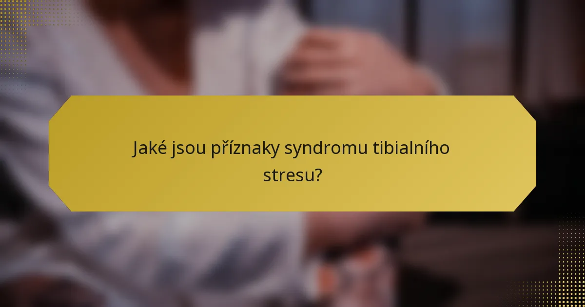 Jaké jsou příznaky syndromu tibialního stresu?