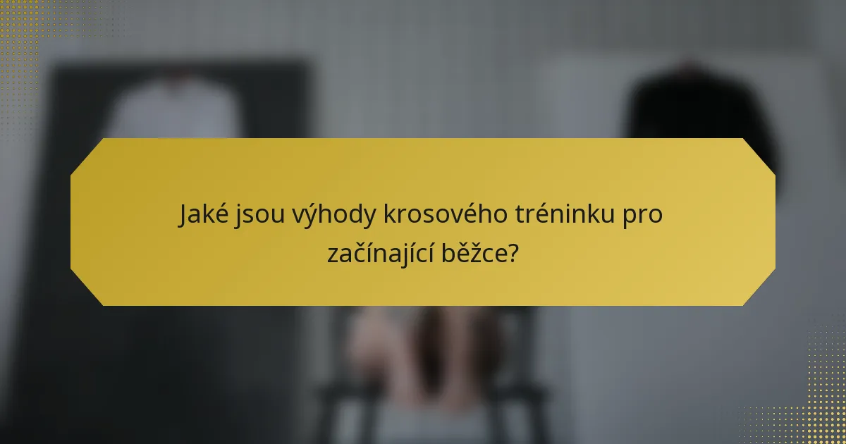 Jaké jsou výhody krosového tréninku pro začínající běžce?