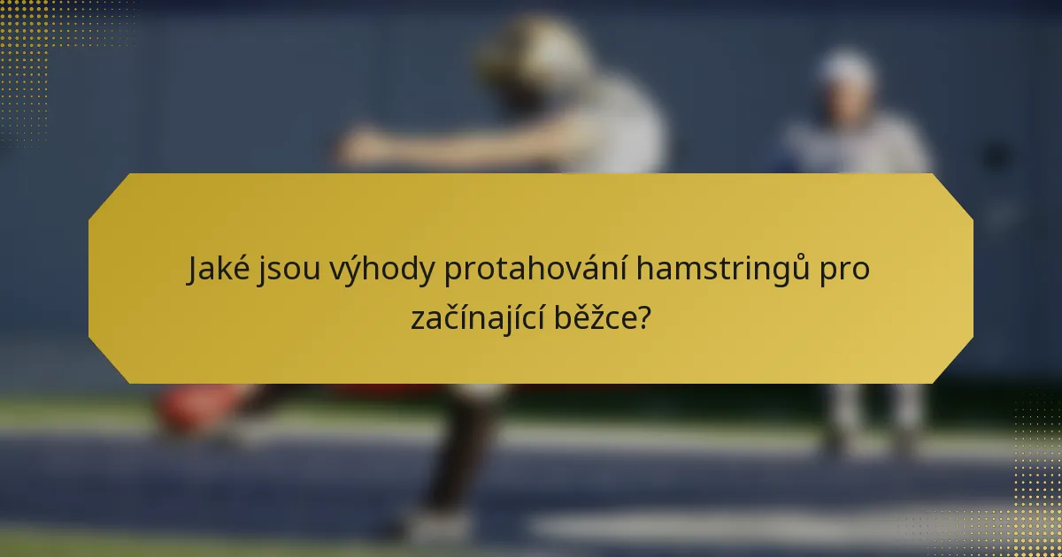 Jaké jsou výhody protahování hamstringů pro začínající běžce?