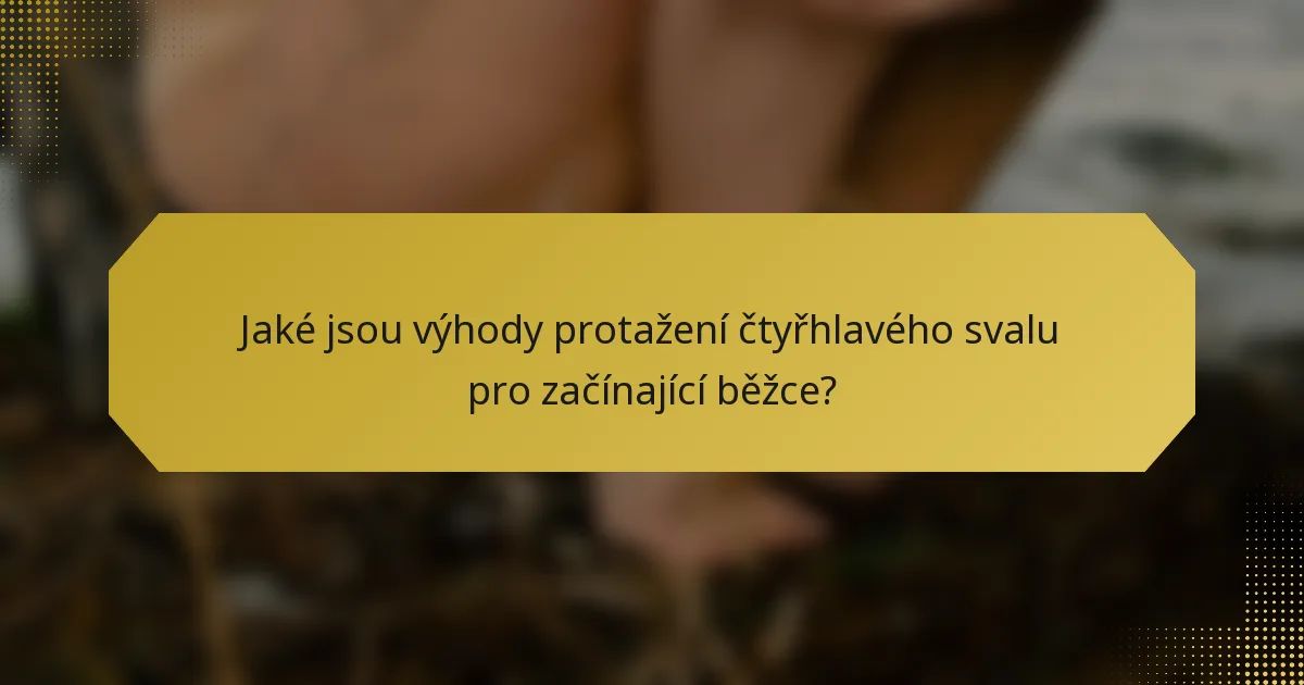 Jaké jsou výhody protažení čtyřhlavého svalu pro začínající běžce?