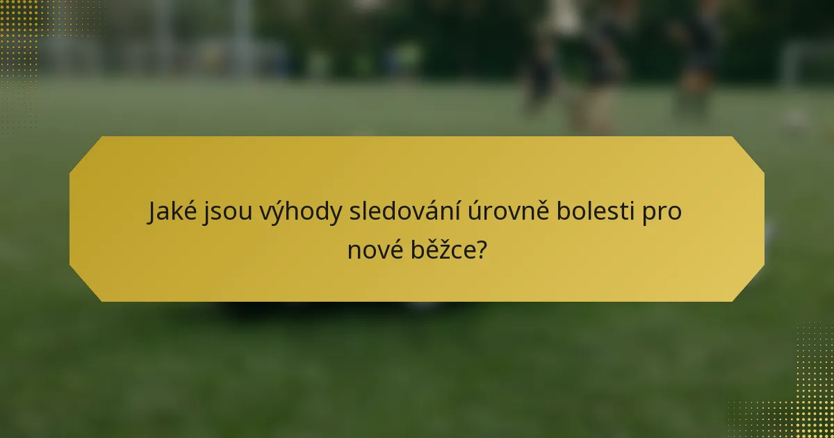 Jaké jsou výhody sledování úrovně bolesti pro nové běžce?