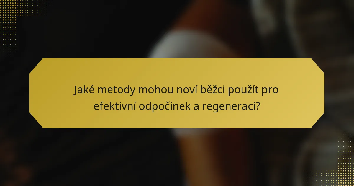 Jaké metody mohou noví běžci použít pro efektivní odpočinek a regeneraci?