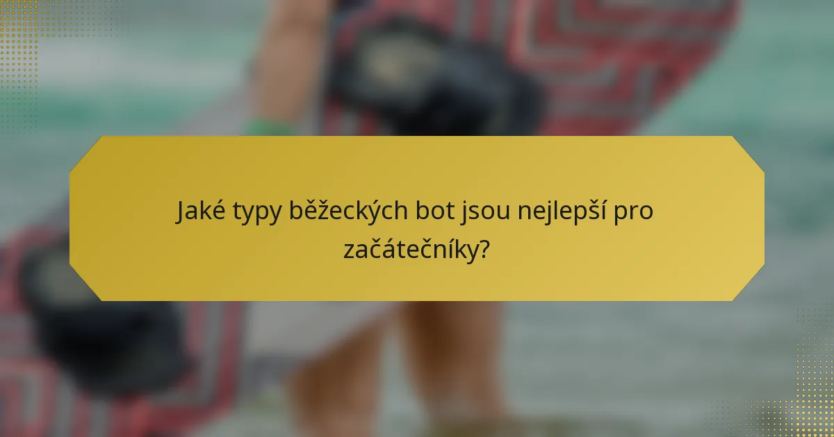 Jaké typy běžeckých bot jsou nejlepší pro začátečníky?