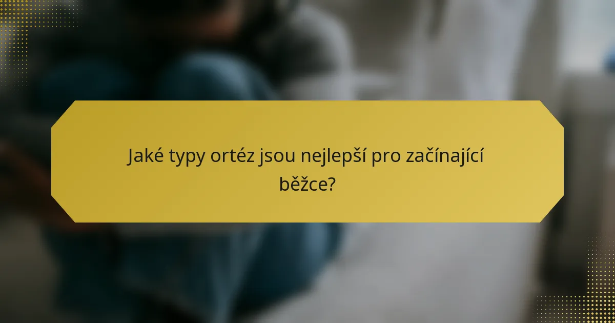 Jaké typy ortéz jsou nejlepší pro začínající běžce?