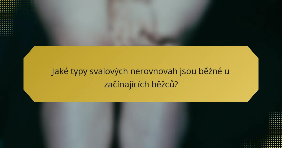 Jaké typy svalových nerovnovah jsou běžné u začínajících běžců?