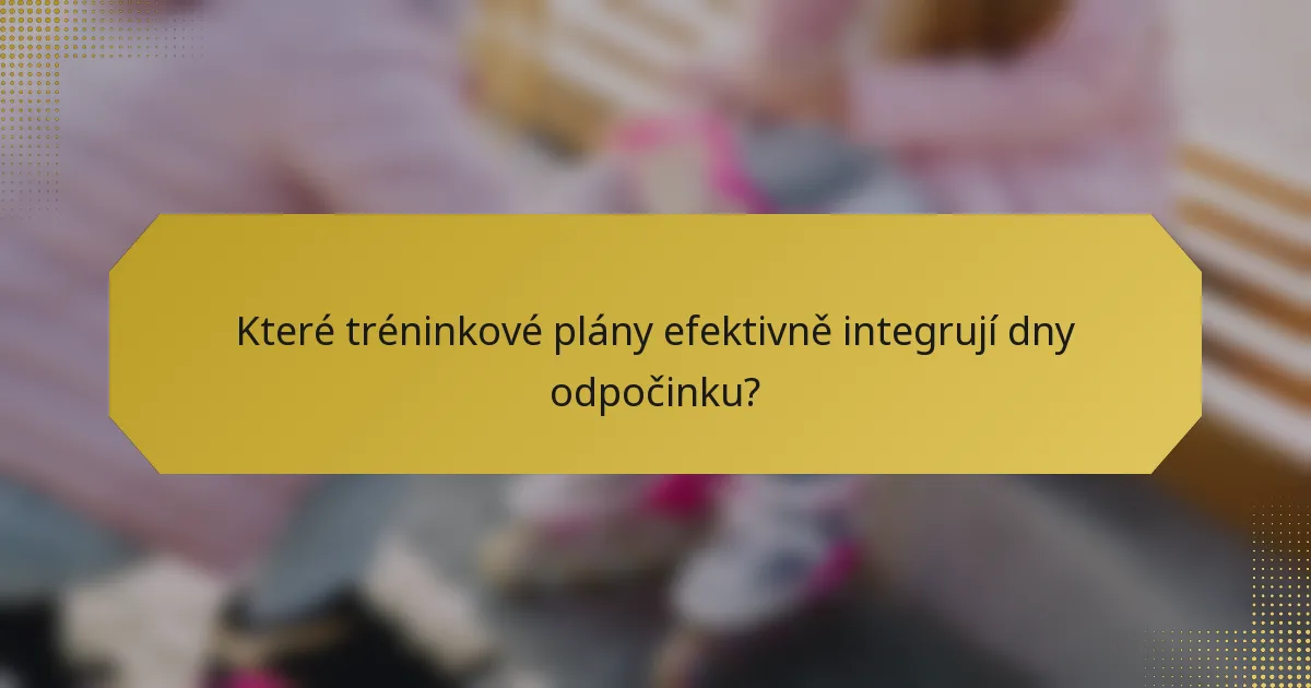 Které tréninkové plány efektivně integrují dny odpočinku?