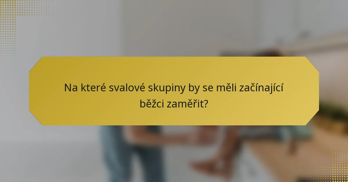 Na které svalové skupiny by se měli začínající běžci zaměřit?
